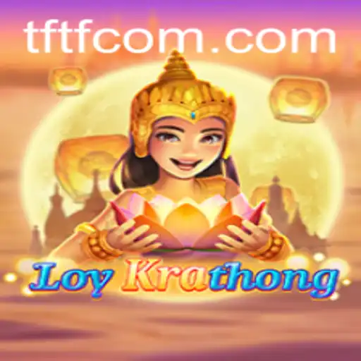 Unveiling the Enchanting World of LoyKrathong: A Dive into TFTF Adventures
